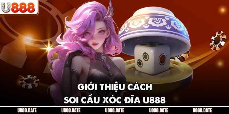 Giới thiệu cách soi cầu xóc đĩa U888