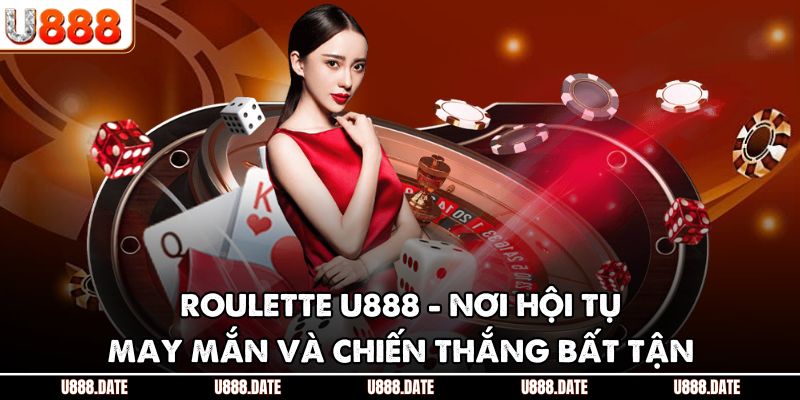 Roulette U888 - Nơi Hội Tụ May Mắn Và Chiến Thắng Bất Tận