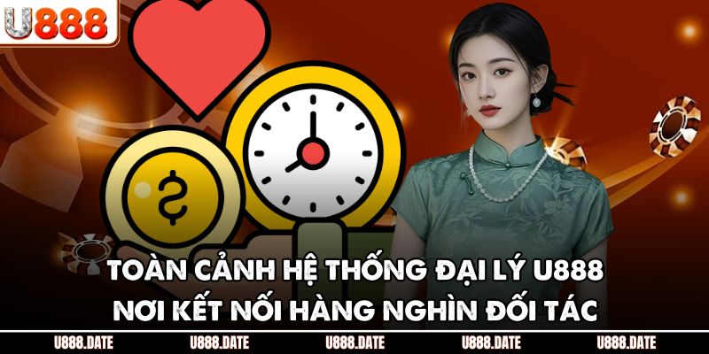 Toàn cảnh hệ thống đại lý U888 – nơi kết nối hàng nghìn đối tác