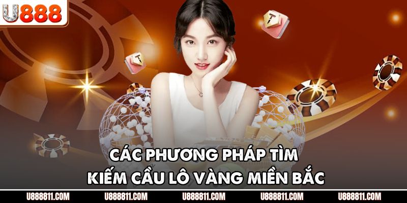 Các phương pháp tìm kiếm cầu lô vàng miền bắc