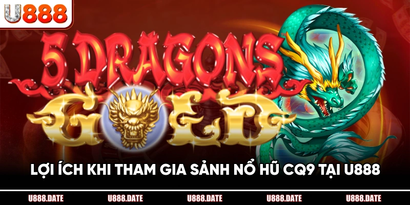 Lợi Ích Khi Tham Gia Sảnh Nổ Hũ CQ9 Tại U888