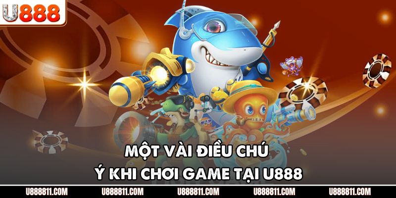 Một vài điều chú ý khi chơi game tại U888