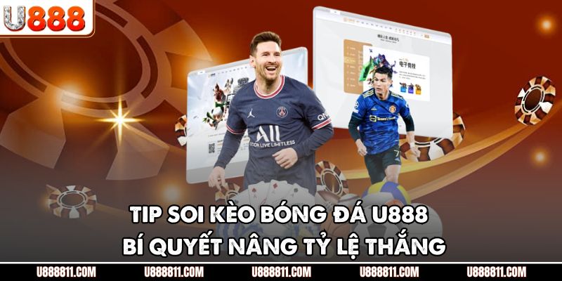 Tip Soi Kèo Bóng Đá U888 - Bí Quyết Nâng Tỷ Lệ Thắng
