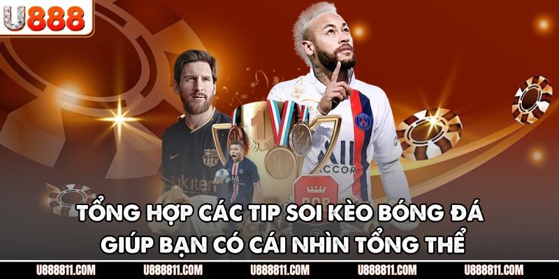 Tổng hợp các tip soi kèo bóng đá giúp bạn có cái nhìn tổng thể